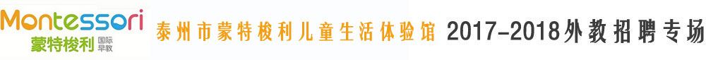 泰州市蒙特梭利兒童生活體驗館2017-2018外教招聘專場