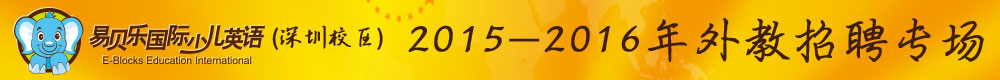 深圳易貝樂國際少兒英語2015-2016外教招聘專場