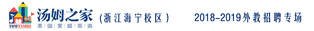 湯姆之家少兒英語海寧校區(qū)外教招聘專場2018-2019