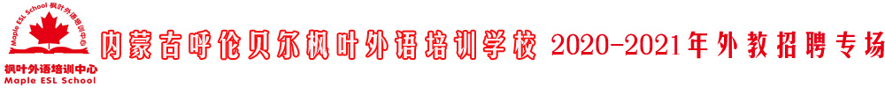 內(nèi)蒙古呼倫貝爾楓葉外語培訓(xùn)學(xué)校外教招聘專場2020-2021