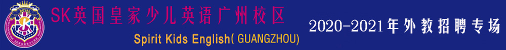 SK英國(guó)皇家少兒英語(yǔ)廣州校區(qū)外教招聘專場(chǎng)(第二期）2020-2021