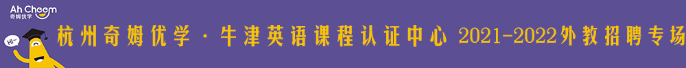 杭州奇姆優(yōu)學(xué)·牛津英語課程認(rèn)證中心外教招聘專場2021-2022