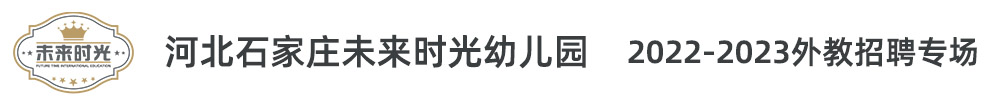 河北石家莊未來時光幼兒園外教招聘專場2022-2023